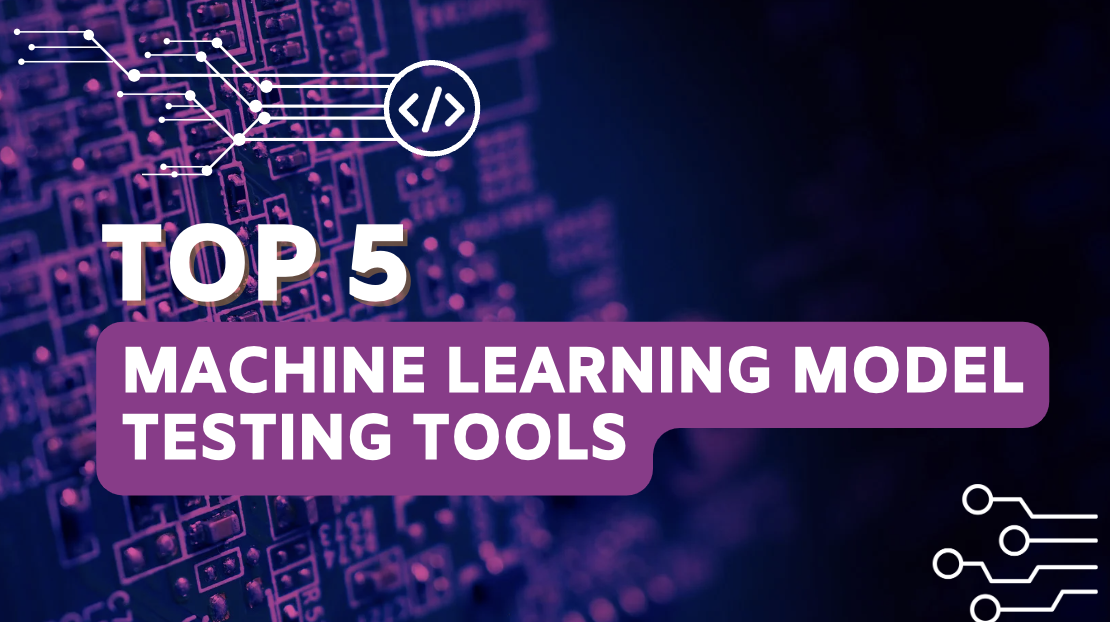 Top 5 Machine Learning Model Testing Tools in 2024